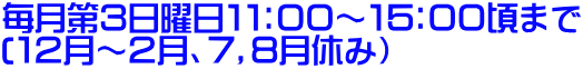 毎月第３日曜日１１：００～１５：００頃まで (１２月～２月、７，８月休み）